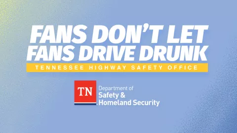 Tennessee Highway Safety Office: Fans Don’t Let Fans Drive Drunk