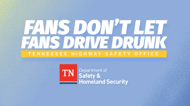 Tennessee Highway Safety Office: Fans Don’t Let Fans Drive Drunk